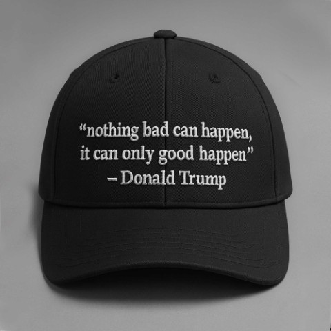 Nothing-Bad-Can-Happen-It-Can-Only-Good-Happen-Donald-Trump-Hat-1__Small_.jpg