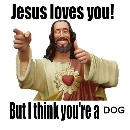 jesus_loves_you_but_i_think_your_a_DOG.JPG