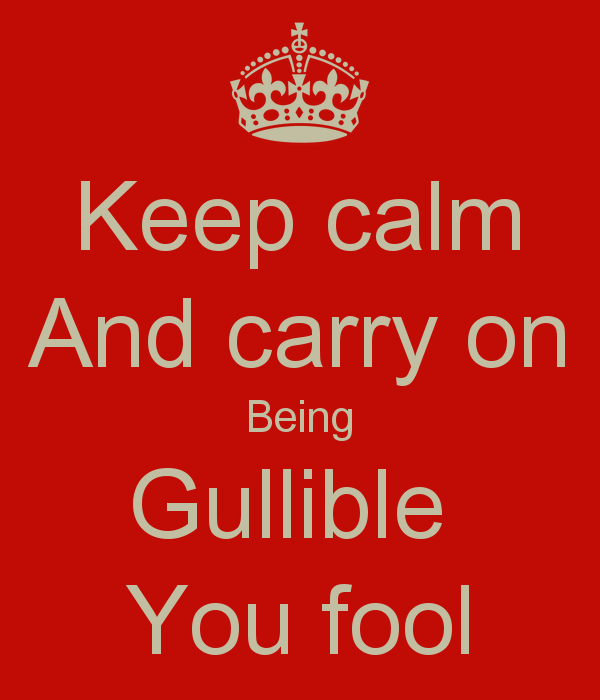 keep-calm-and-carry-on-being-gullible-you-fool_003.png