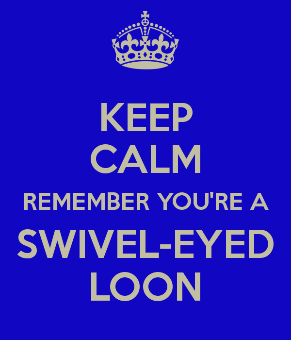 keepcalmrememberyoureaswiveleyedloon_003.png